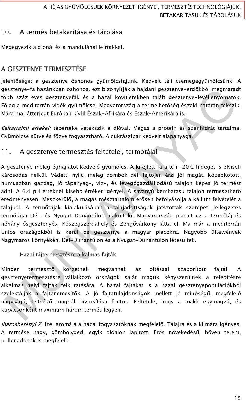 Főleg a mediterrán vidék gyümölcse. Magyarország a termelhetőség északi határán fekszik. Mára már átterjedt Európán kívül Észak-Afrikára és Észak-Amerikára is.