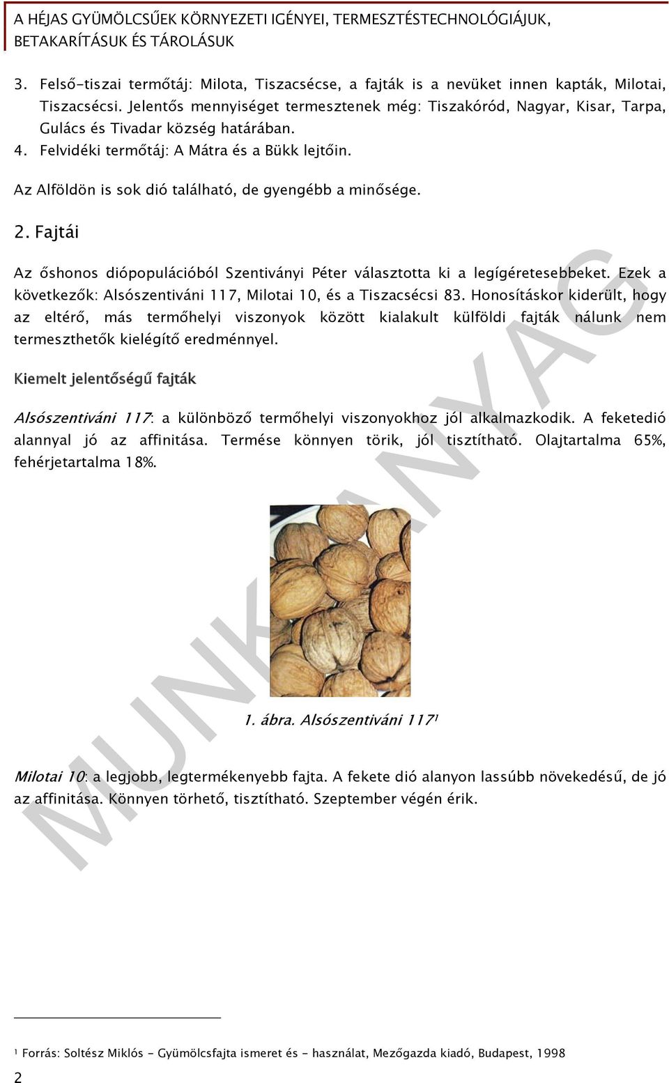 Az Alföldön is sok dió található, de gyengébb a minősége. 2. Fajtái Az őshonos diópopulációból Szentiványi Péter választotta ki a legígéretesebbeket.