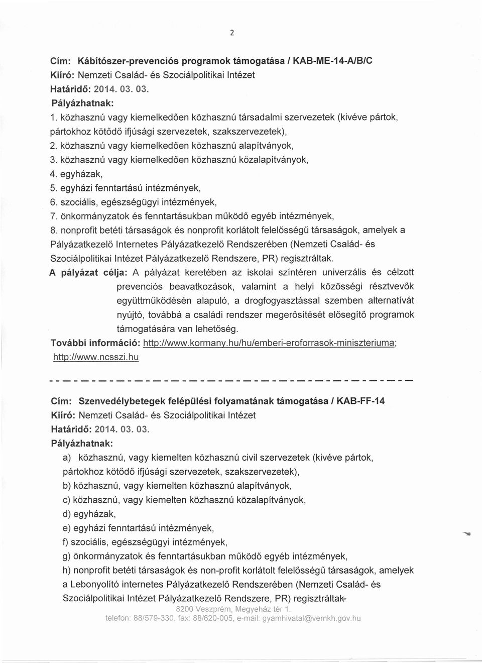 közhasznú vagy kiemelkedően közhasznú közalapítványok, 4. egyházak, 5. egyházi fenntartású intézmények, 6. szociális, egészségügyi intézmények, 7.