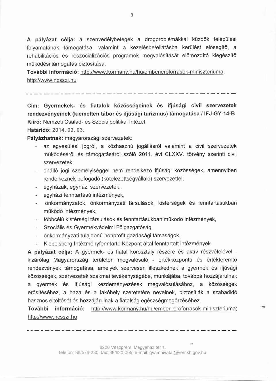 hu/hu/emberieroforrasok-miniszteriuma; Cím: Gyermekek- és fiatalok közösségeinek és ifjúsági civil szervezetek rendezvényeinek (kiemelten tábor és ifjúsági turizmus) támogatása IIFJ-GY-14-B Határidő: