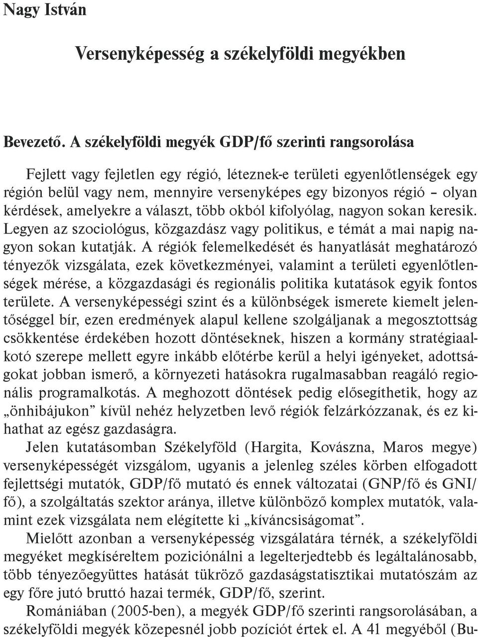 kérdések, amelyekre a választ, több okból kifolyólag, nagyon sokan keresik. Legyen az szociológus, közgazdász vagy politikus, e témát a mai napig nagyon sokan kutatják.