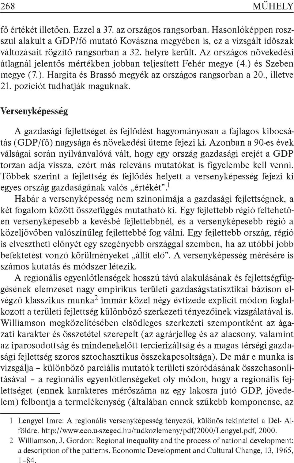 pozíciót tudhatják maguknak. Versenyképesség A gazdasági fejlettséget és fejlődést hagyományosan a fajlagos kibocsátás (GDP/fő) nagysága és növekedési üteme fejezi ki.