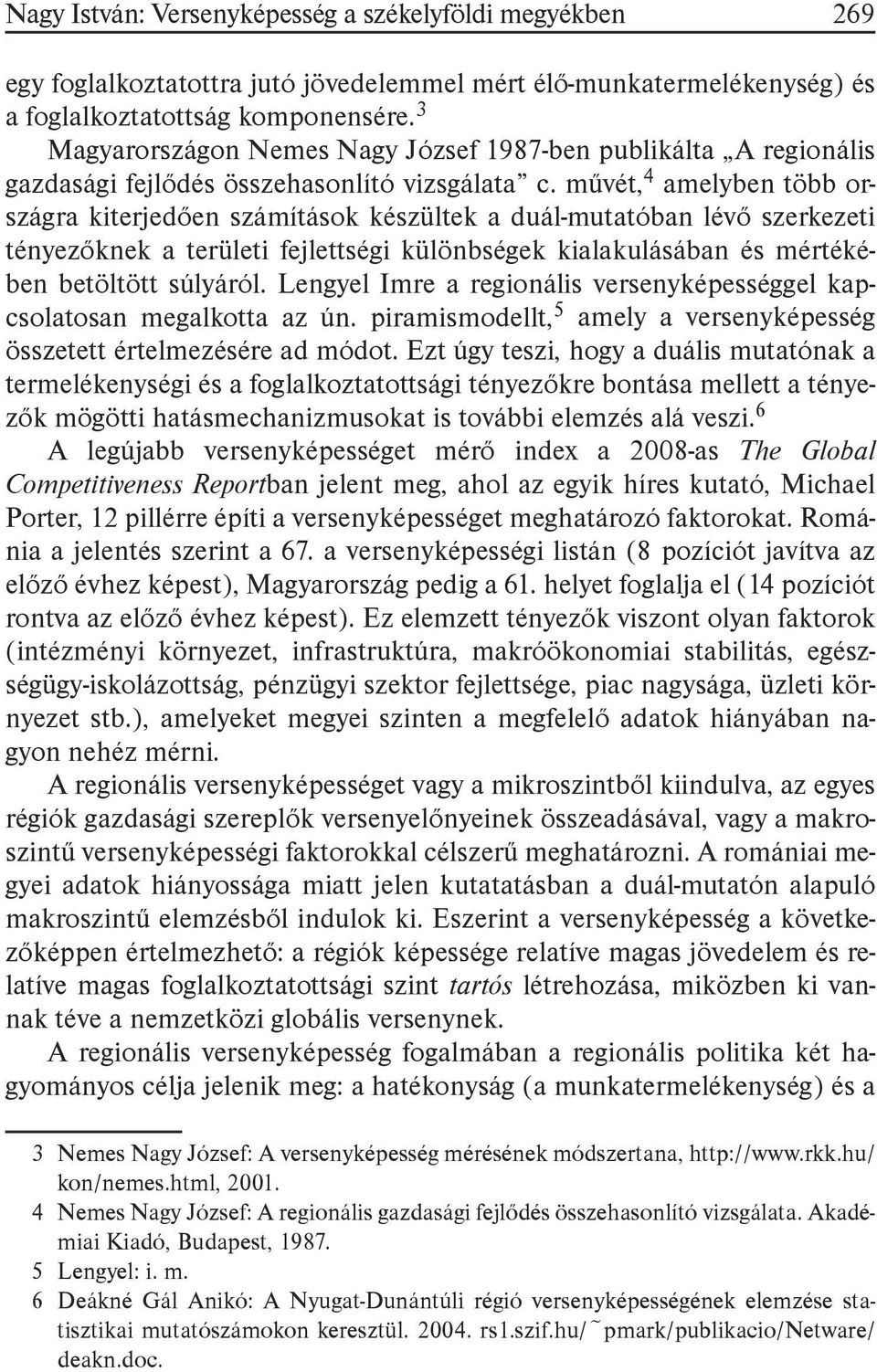 művét,4 amelyben több országra kiterjedően számítások készültek a duál-mutatóban lévő szerkezeti tényezőknek a területi fejlettségi különbségek kialakulásában és mértékében betöltött súlyáról.