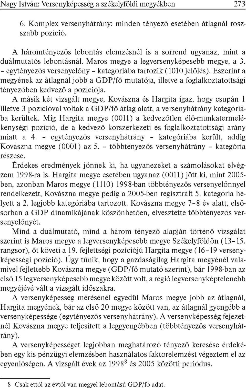 Eszerint a megyének az átlagnál jobb a GDP/fő mutatója, illetve a foglalkoztatottsági tényezőben kedvező a pozíciója.