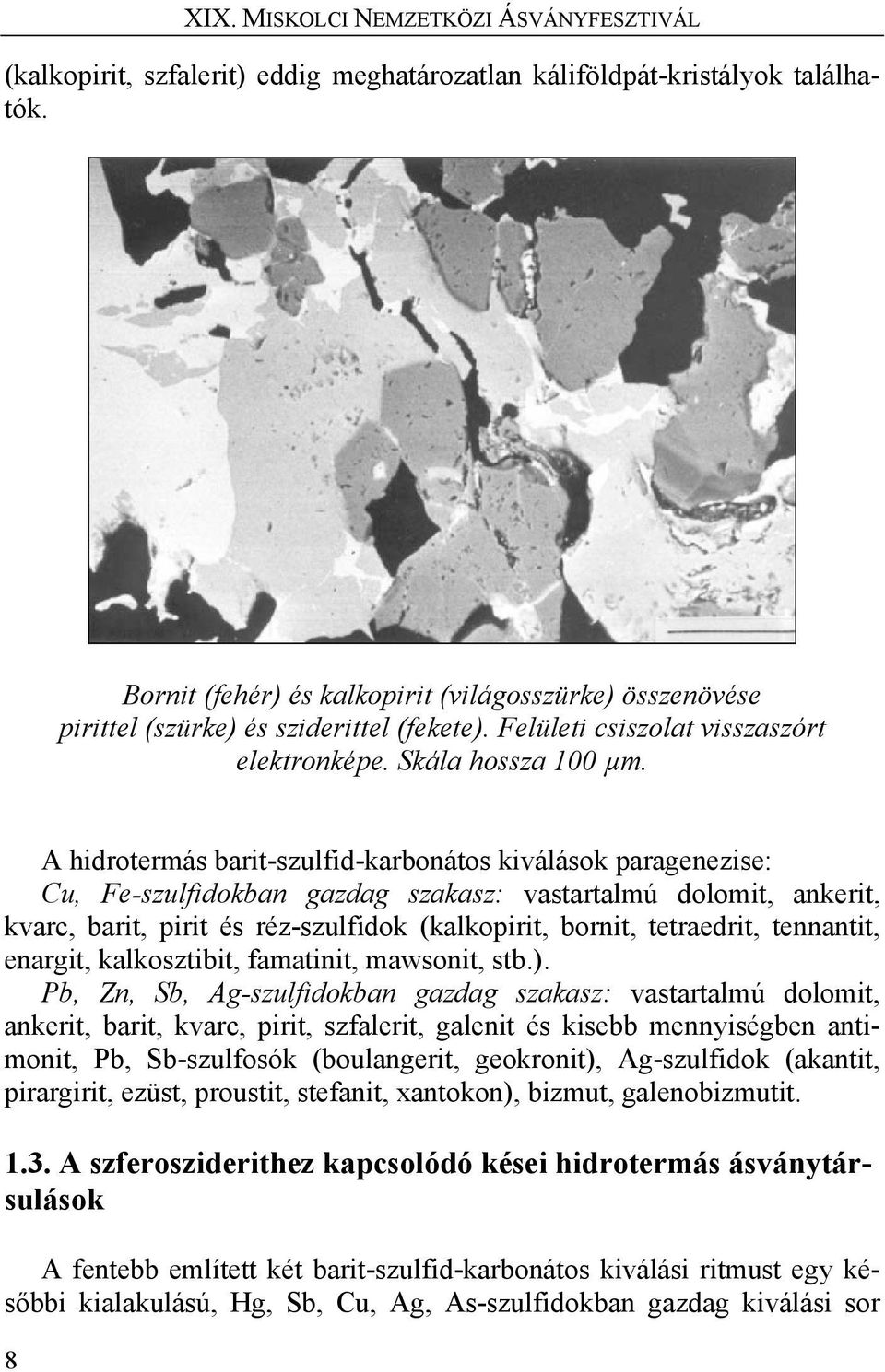 A hidrotermás barit-szulfid-karbonátos kiválások paragenezise: Cu, Fe-szulfidokban gazdag szakasz: vastartalmú dolomit, ankerit, kvarc, barit, pirit és réz-szulfidok (kalkopirit, bornit, tetraedrit,