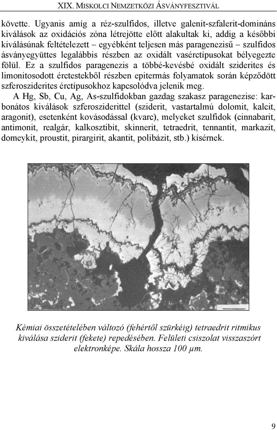 paragenezisű szulfidos ásványegyüttes legalábbis részben az oxidált vasérctípusokat bélyegezte fölül.