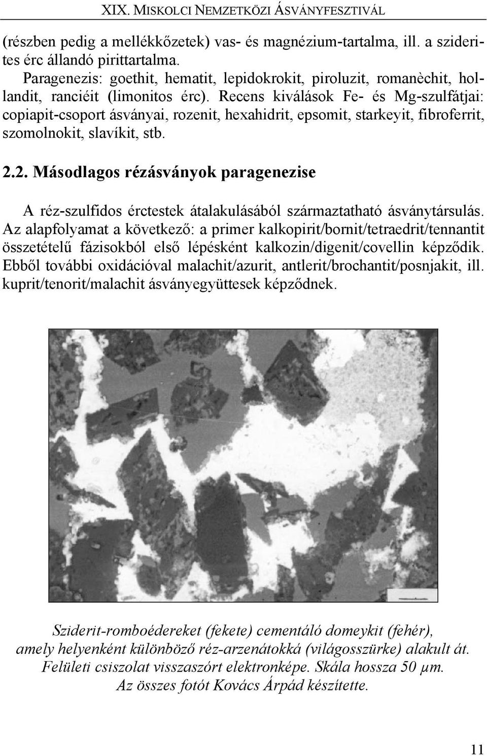 Recens kiválások Fe- és Mg-szulfátjai: copiapit-csoport ásványai, rozenit, hexahidrit, epsomit, starkeyit, fibroferrit, szomolnokit, slavíkit, stb. 2.