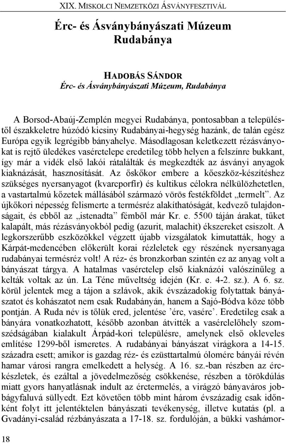 Másodlagosan keletkezett rézásványokat is rejtő üledékes vasérctelepe eredetileg több helyen a felszínre bukkant, így már a vidék első lakói rátalálták és megkezdték az ásványi anyagok kiaknázását,