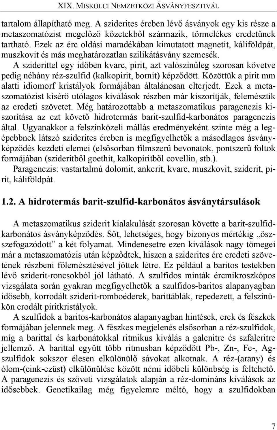 A sziderittel egy időben kvarc, pirit, azt valószínűleg szorosan követve pedig néhány réz-szulfid (kalkopirit, bornit) képződött.