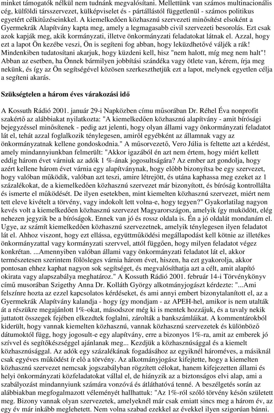 A kiemelkedően közhasznú szervezeti minősítést elsoként a Gyermekrák Alapítvány kapta meg, amely a legmagasabb civil szervezeti besorolás.