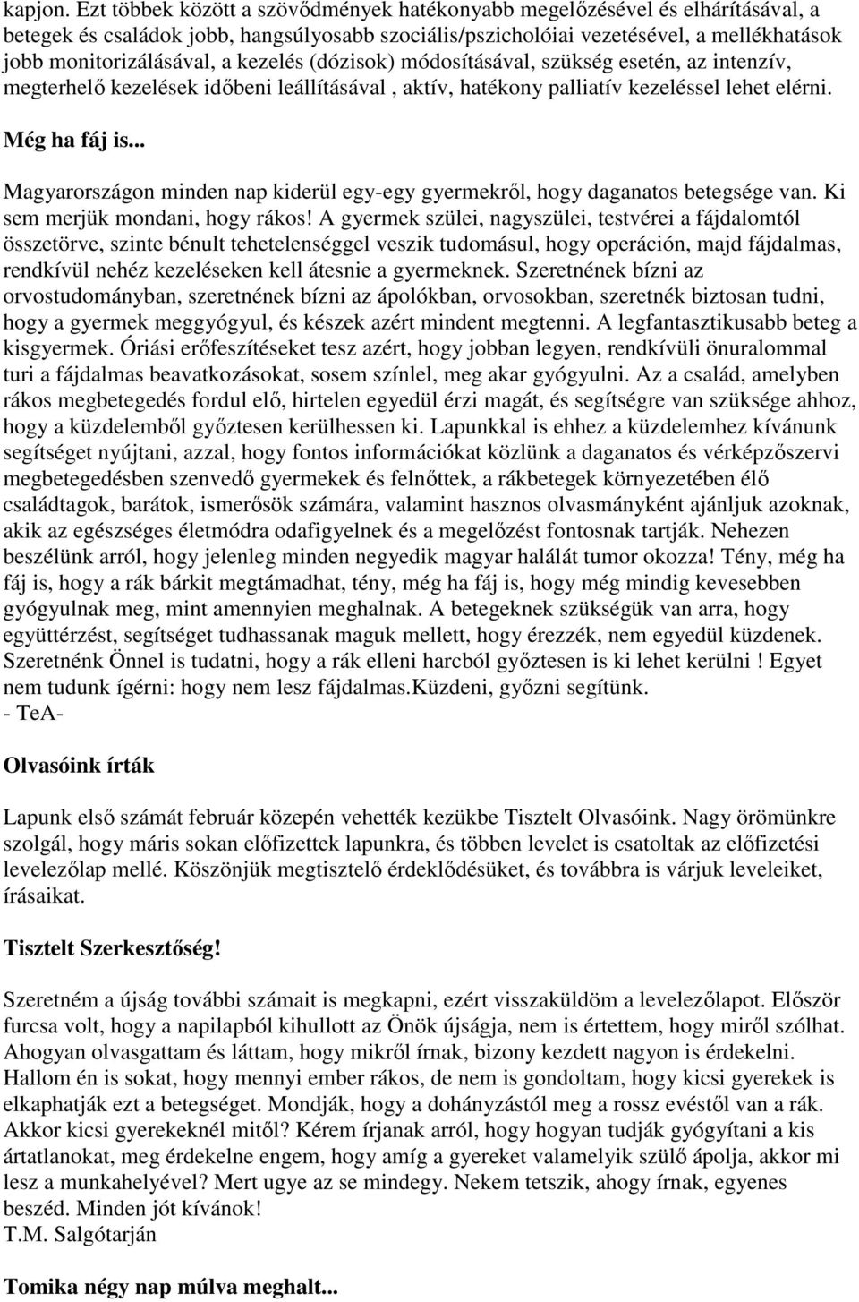 kezelés (dózisok) módosításával, szükség esetén, az intenzív, megterhelő kezelések időbeni leállításával, aktív, hatékony palliatív kezeléssel lehet elérni. Még ha fáj is.