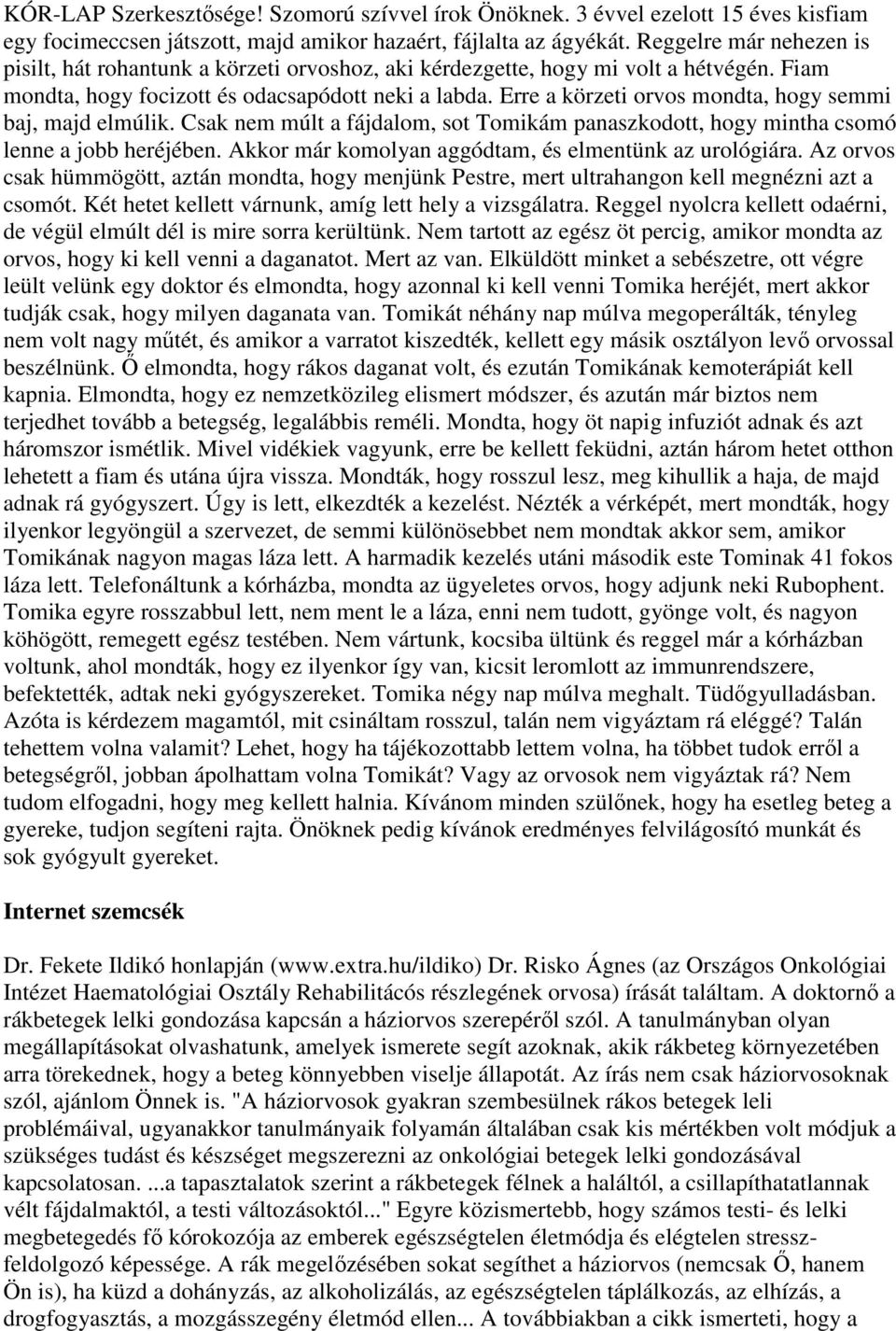 Erre a körzeti orvos mondta, hogy semmi baj, majd elmúlik. Csak nem múlt a fájdalom, sot Tomikám panaszkodott, hogy mintha csomó lenne a jobb heréjében.