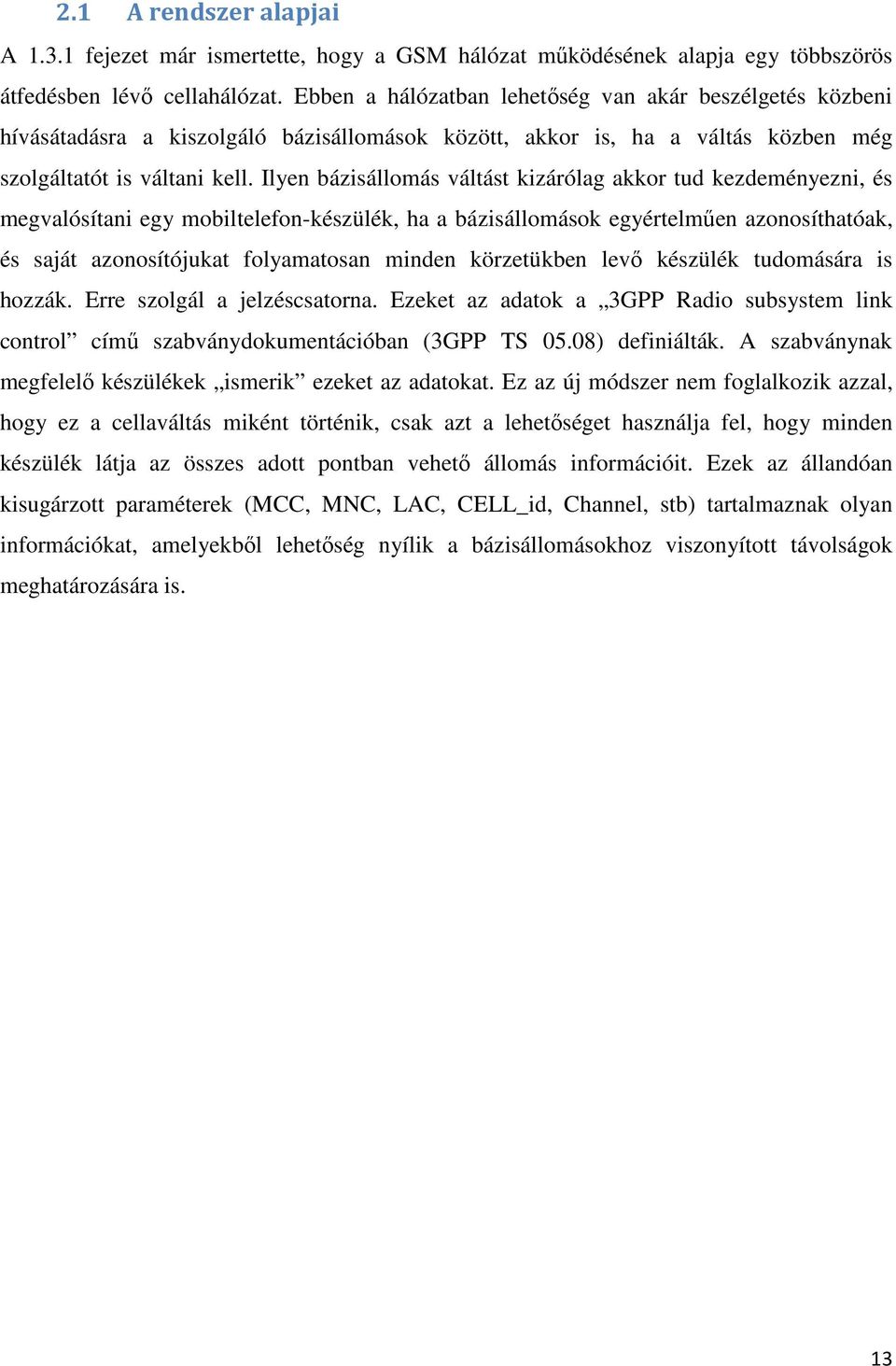 Ilyen bázisállomás váltást kizárólag akkor tud kezdeményezni, és megvalósítani egy mobiltelefon-készülék, ha a bázisállomások egyértelműen azonosíthatóak, és saját azonosítójukat folyamatosan minden