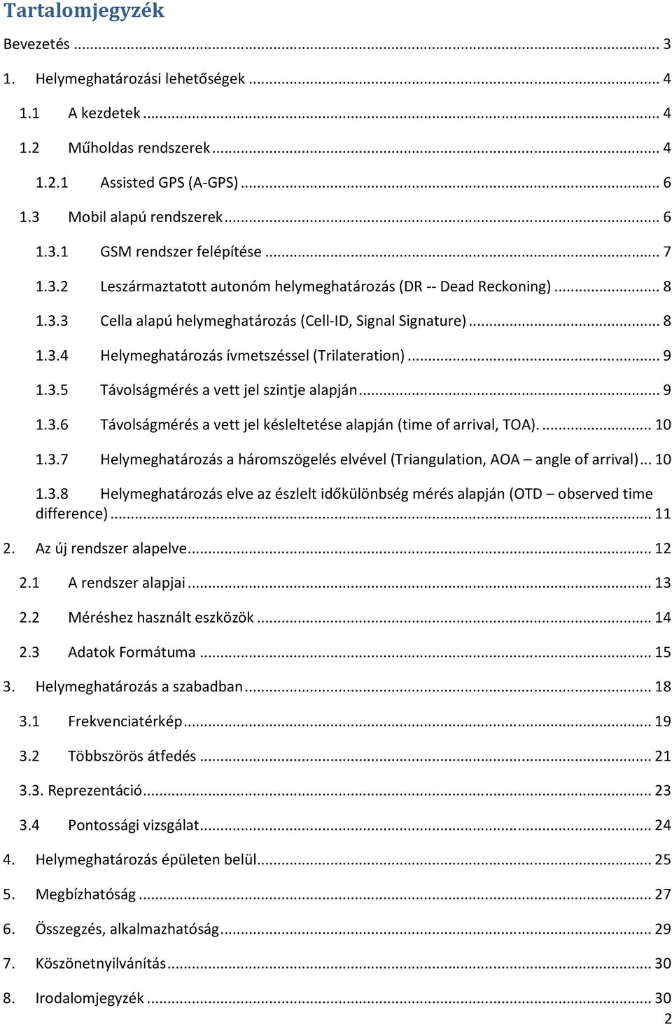 ..9 1.3.5 Távolságmérés a vett jel szintje alapján...9 1.3.6 Távolságmérés a vett jel késleltetése alapján (time of arrival, TOA)...10 1.3.7 Helymeghatározás a háromszögelés elvével (Triangulation, AOA angle of arrival).
