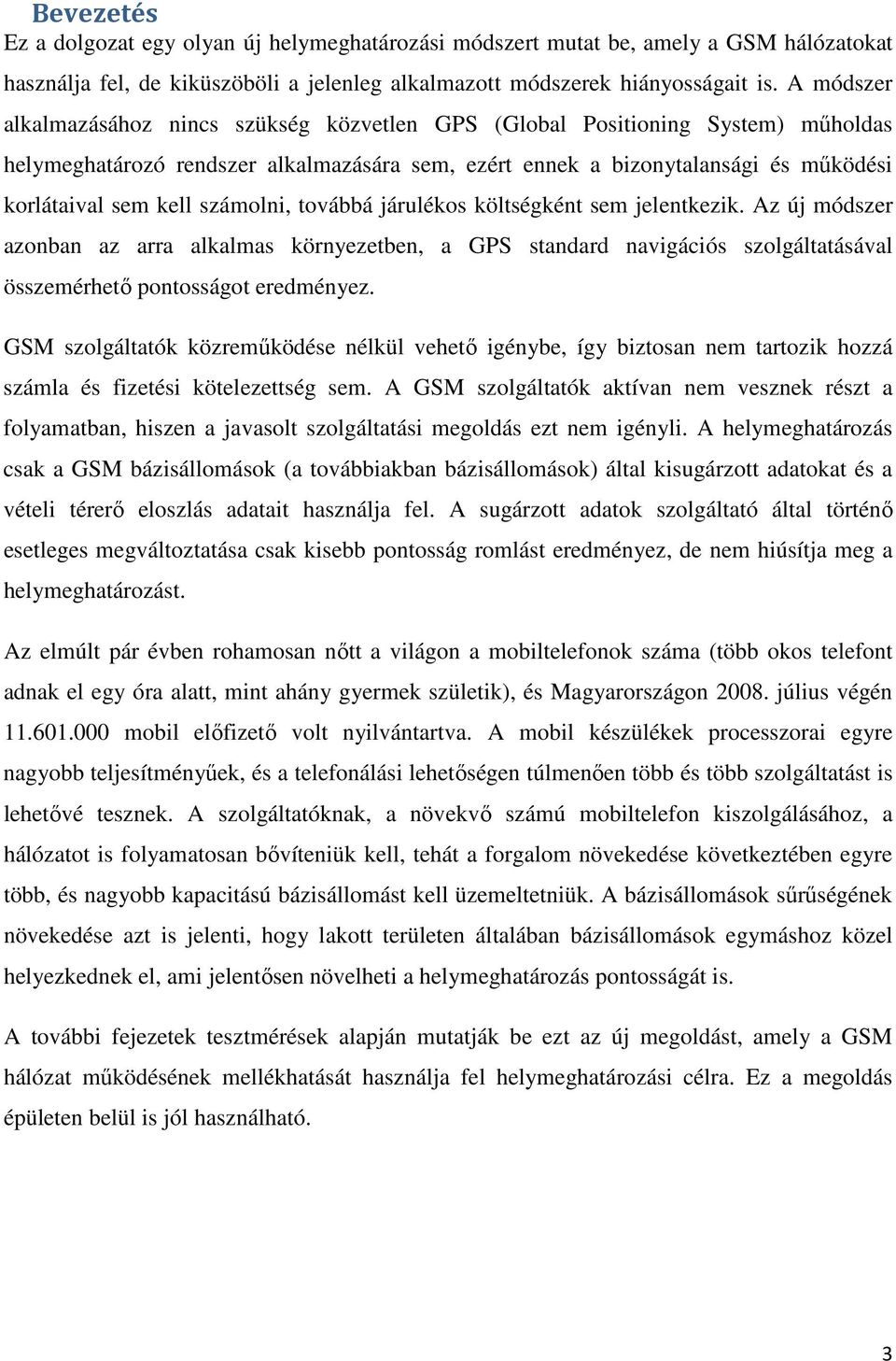 számolni, továbbá járulékos költségként sem jelentkezik. Az új módszer azonban az arra alkalmas környezetben, a GPS standard navigációs szolgáltatásával összemérhető pontosságot eredményez.