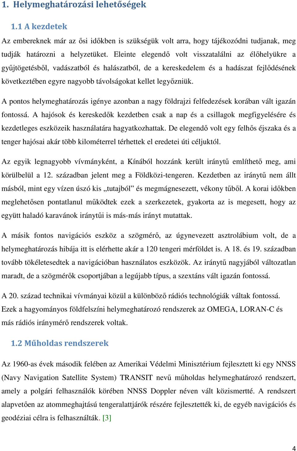 legyőzniük. A pontos helymeghatározás igénye azonban a nagy földrajzi felfedezések korában vált igazán fontossá.