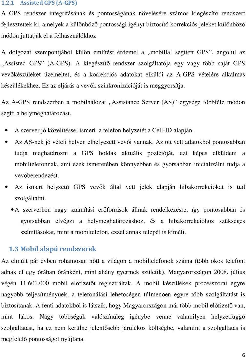 A kiegészítő rendszer szolgáltatója egy vagy több saját GPS vevőkészüléket üzemeltet, és a korrekciós adatokat elküldi az A-GPS vételére alkalmas készülékekhez.