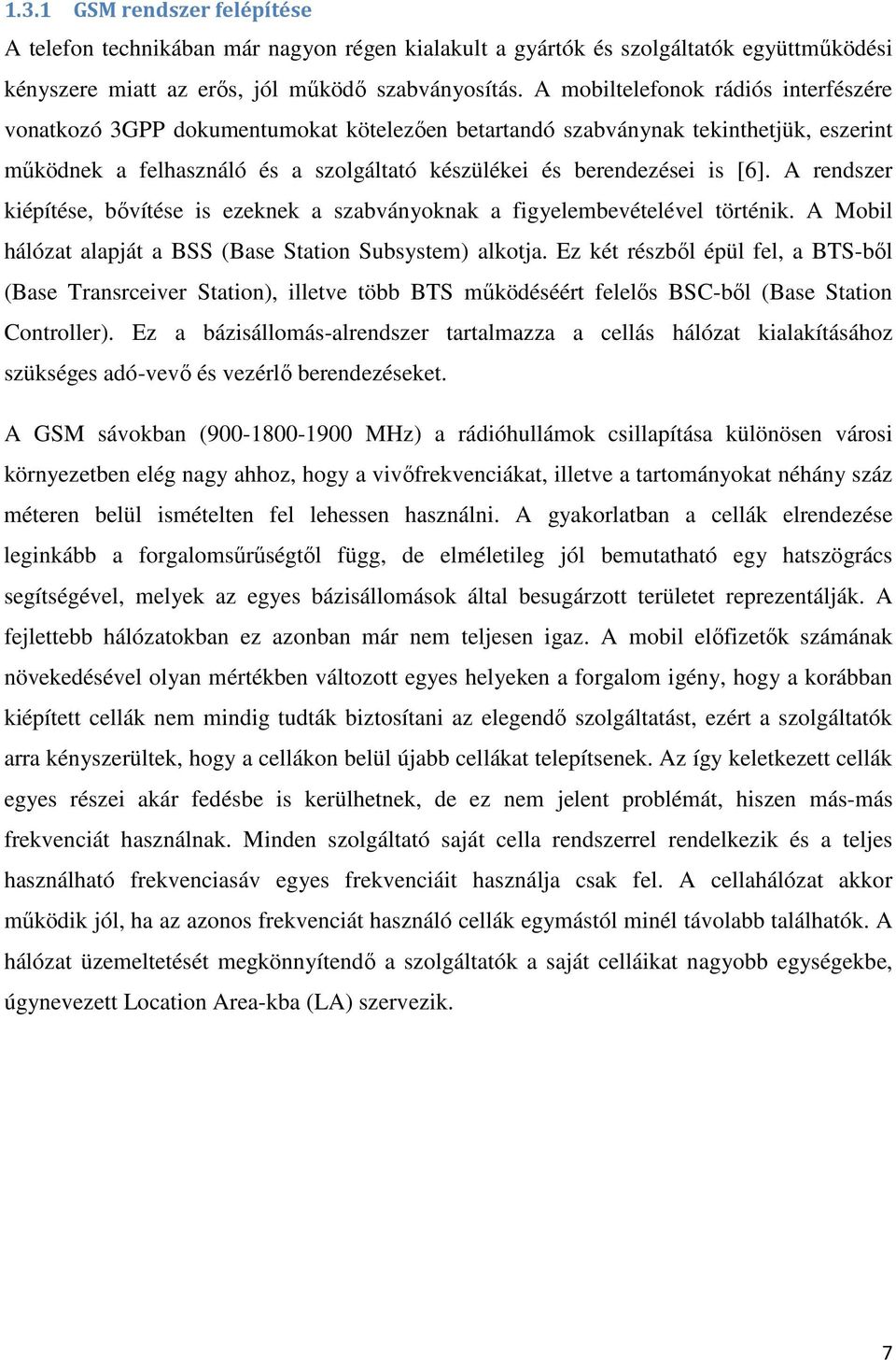 A rendszer kiépítése, bővítése is ezeknek a szabványoknak a figyelembevételével történik. A Mobil hálózat alapját a BSS (Base Station Subsystem) alkotja.