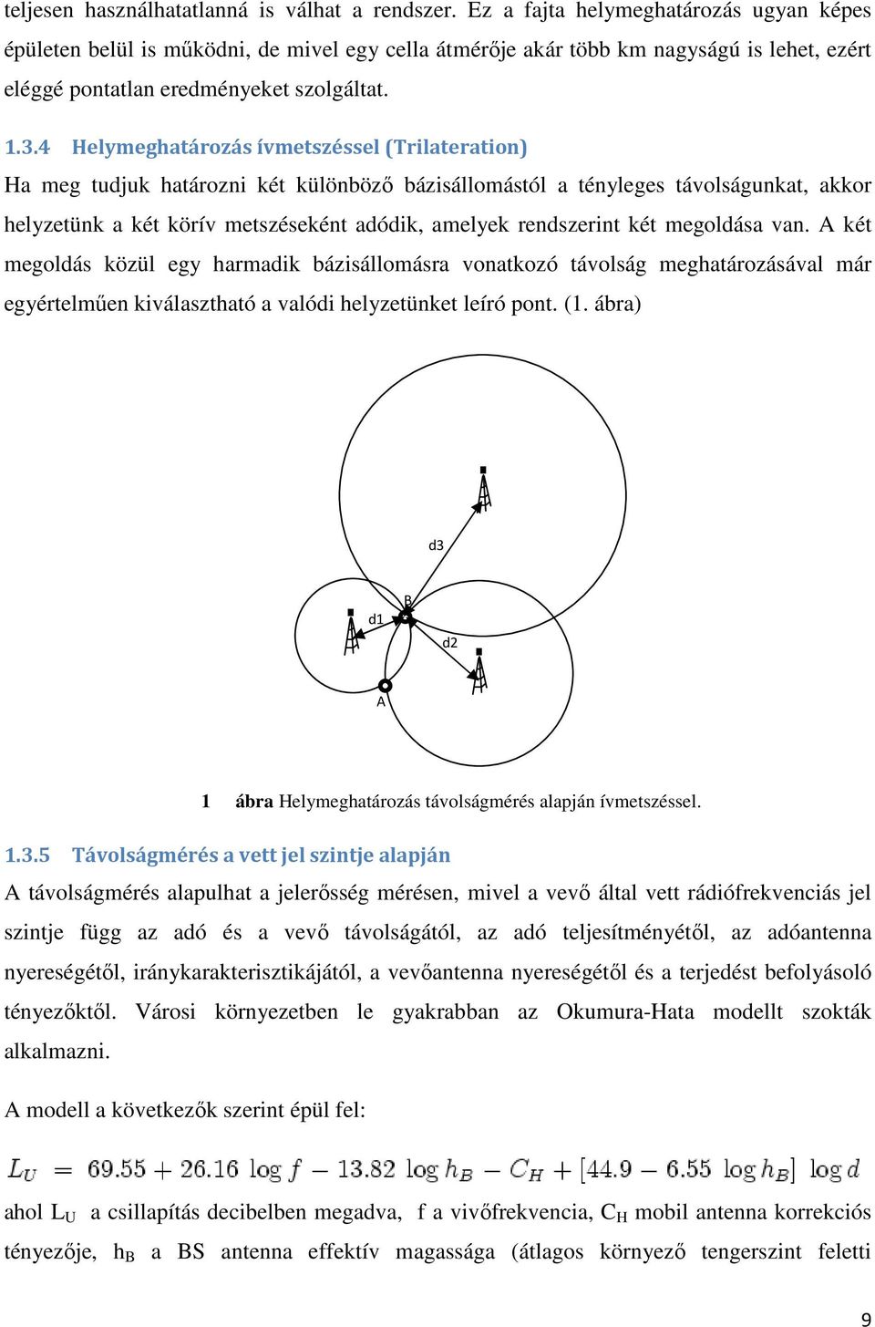 4 Helymeghatározás ívmetszéssel (Trilateration) Ha meg tudjuk határozni két különböző bázisállomástól a tényleges távolságunkat, akkor helyzetünk a két körív metszéseként adódik, amelyek rendszerint