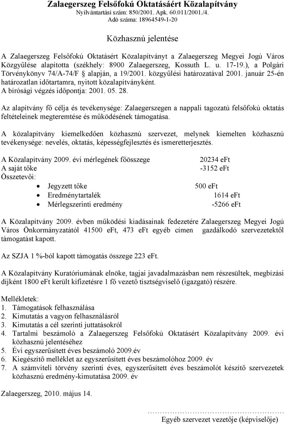 17-19.), a Polgári Törvénykönyv 74/A-74/F alapján, a 19/2001. közgyűlési határozatával 2001. január 25-én határozatlan időtartamra, nyitott közalapítványként. A bírósági végzés időpontja: 2001. 05.