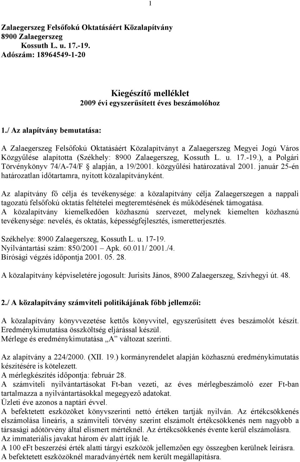 ), a Polgári Törvénykönyv 74/A-74/F alapján, a 19/2001. közgyűlési határozatával 2001. január 25-én határozatlan időtartamra, nyitott közalapítványként.