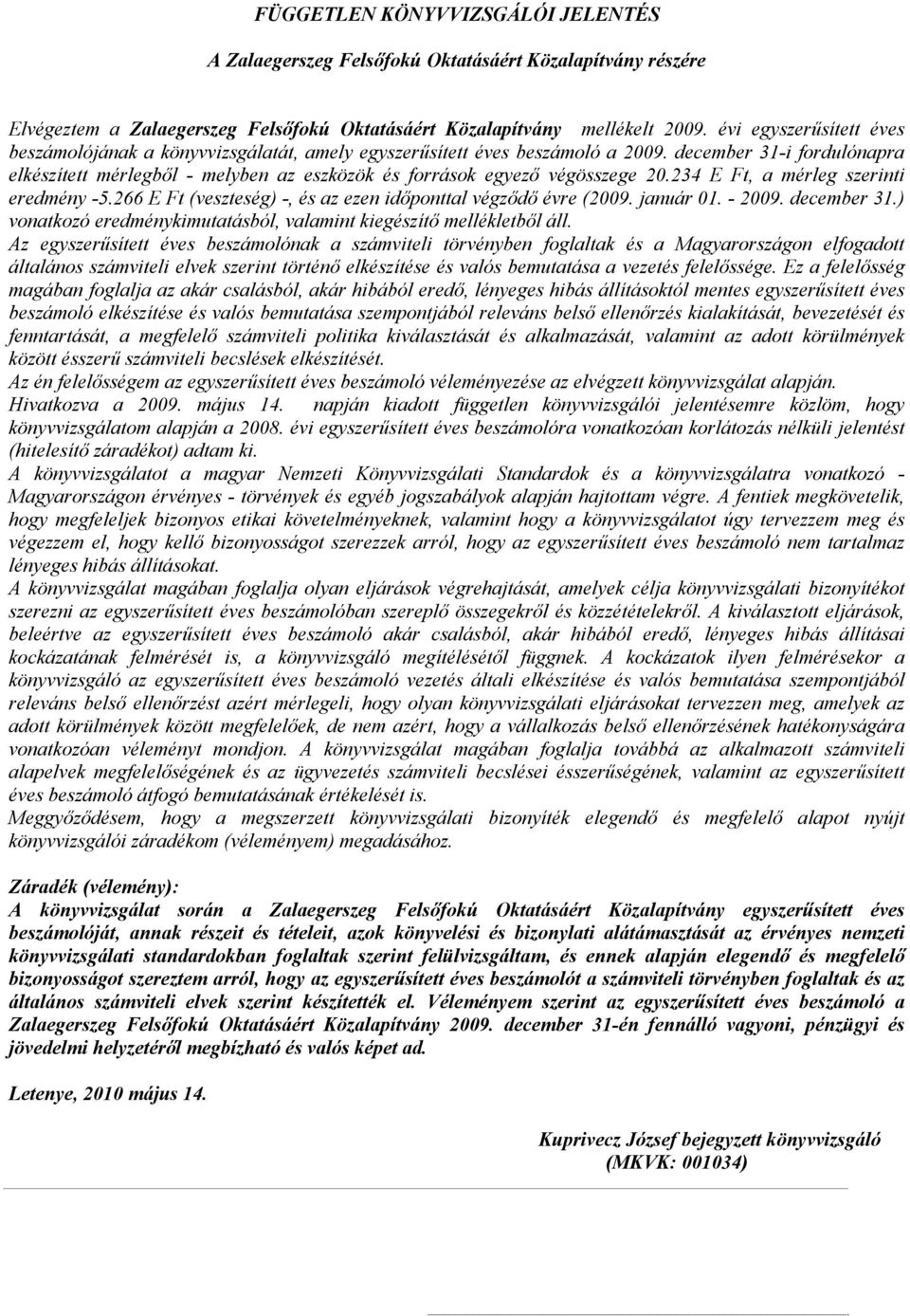 december 31-i fordulónapra elkészített mérlegből - melyben az eszközök és források egyező végösszege 20.234 E Ft, a mérleg szerinti eredmény -5.