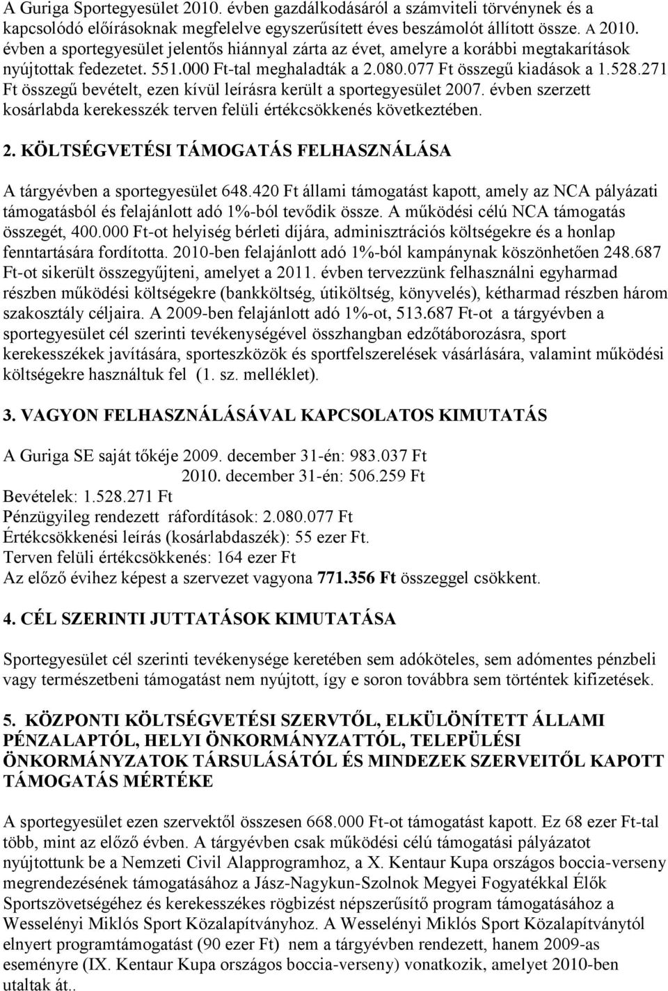 271 Ft összegű bevételt, ezen kívül leírásra került a sportegyesület 2007. évben szerzett kosárlabda kerekesszék terven felüli értékcsökkenés következtében. 2. KÖLTSÉGVETÉSI TÁMOGATÁS FELHASZNÁLÁSA A tárgyévben a sportegyesület 648.