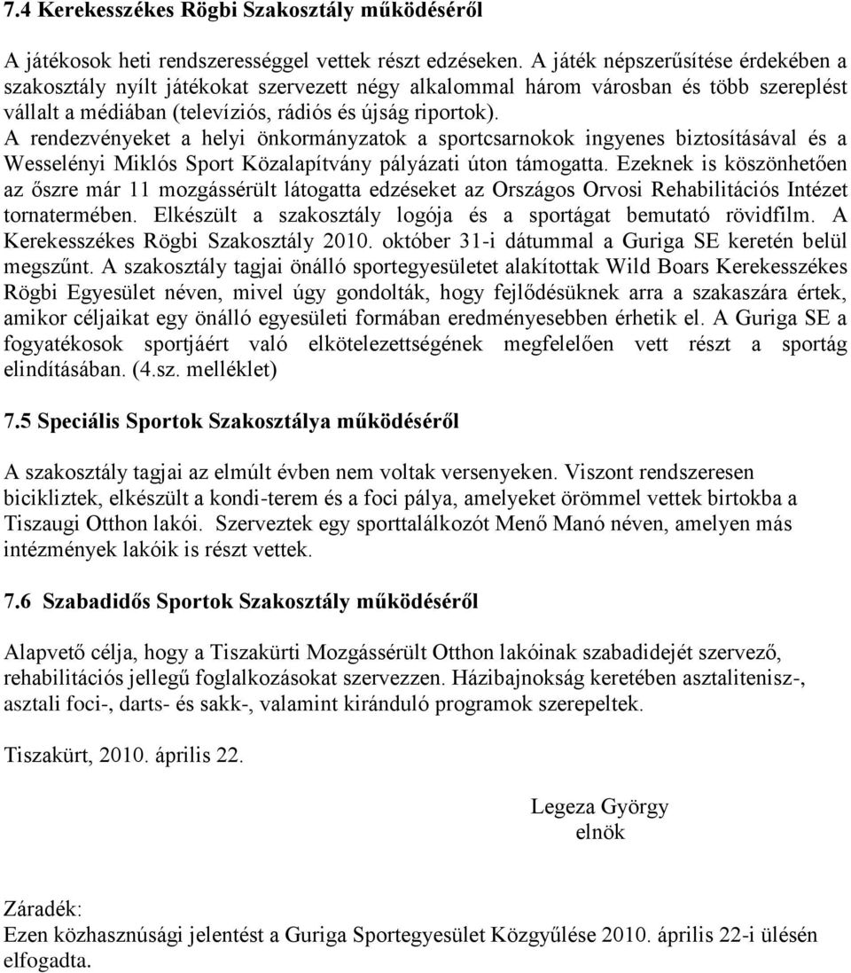 A rendezvényeket a helyi önkormányzatok a sportcsarnokok ingyenes biztosításával és a Wesselényi Miklós Sport Közalapítvány pályázati úton támogatta.