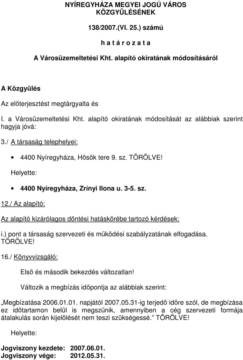 Helyette: 4400 Nyíregyháza, Zrínyi Ilona u. 3-5. sz. 12./ Az alapító: Az alapító kizárólagos döntési hatáskörébe tartozó kérdések: i.) pont a társaság szervezeti és működési szabályzatának elfogadása.