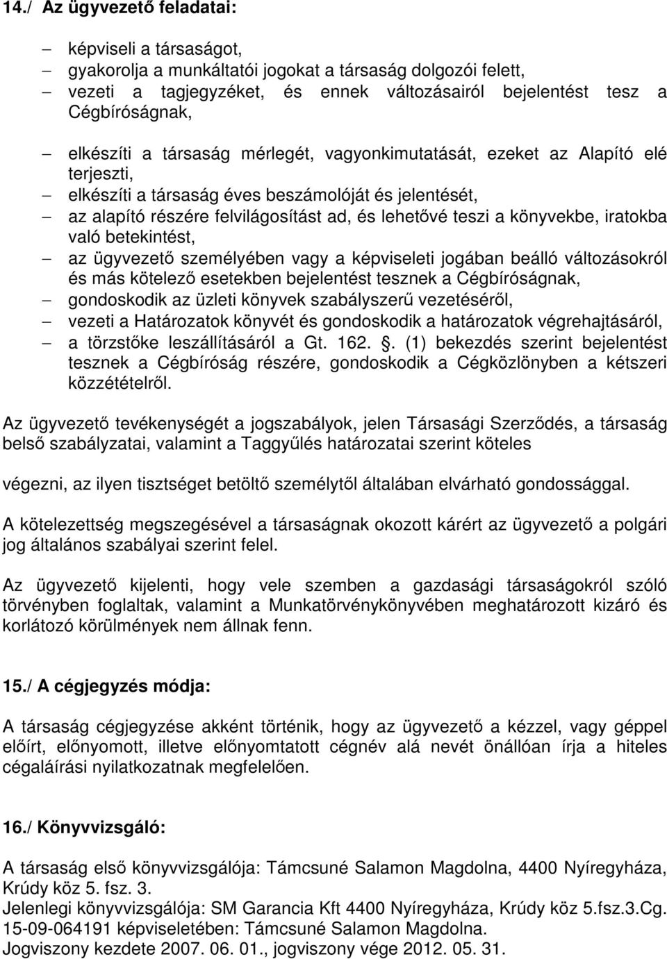 könyvekbe, iratokba való betekintést, az ügyvezető személyében vagy a képviseleti jogában beálló változásokról és más kötelező esetekben bejelentést tesznek a Cégbíróságnak, gondoskodik az üzleti