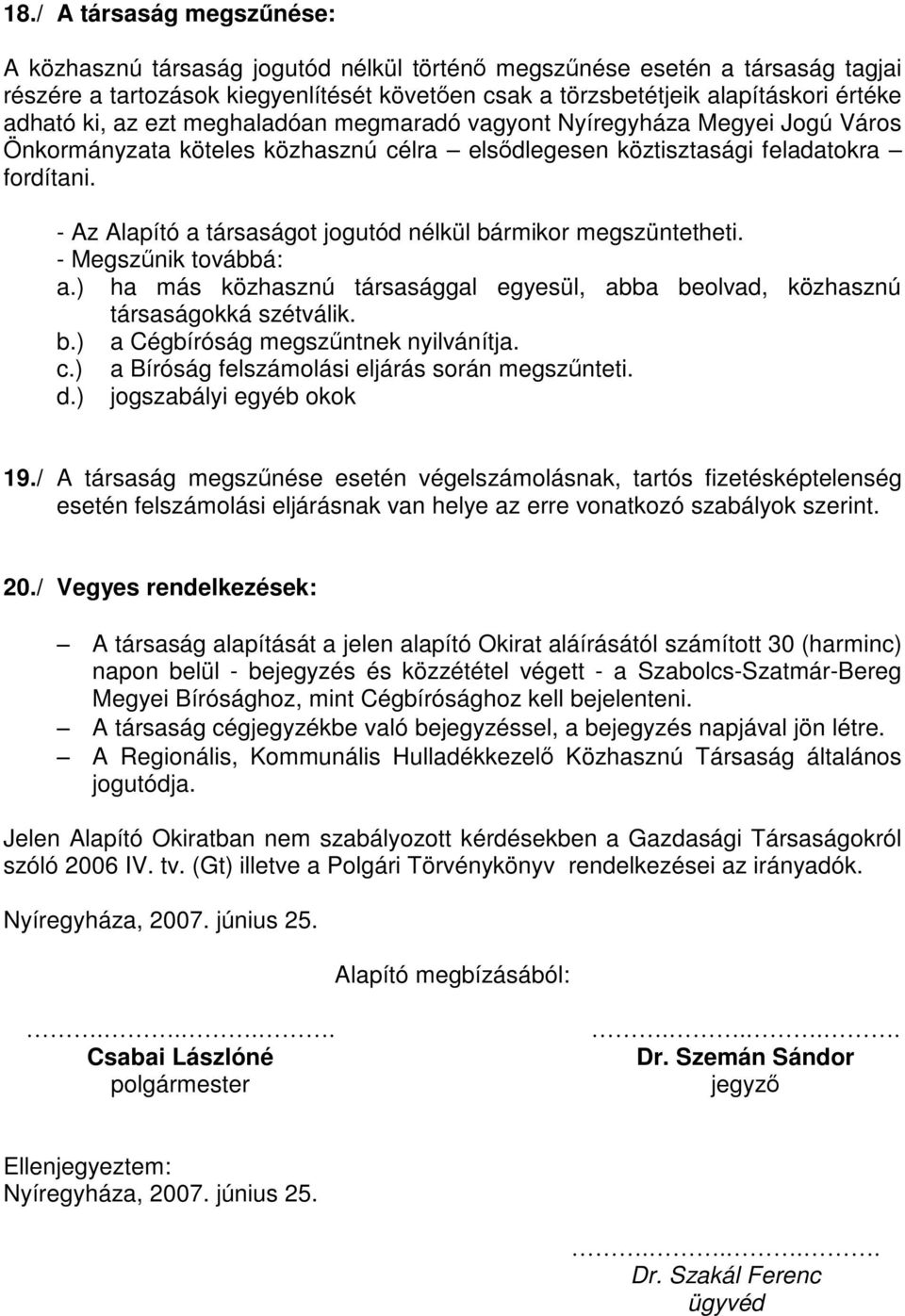 - Az Alapító a társaságot jogutód nélkül bármikor megszüntetheti. - Megszűnik továbbá: a.) ha más közhasznú társasággal egyesül, abba beolvad, közhasznú társaságokká szétválik. b.) a Cégbíróság megszűntnek nyilvánítja.