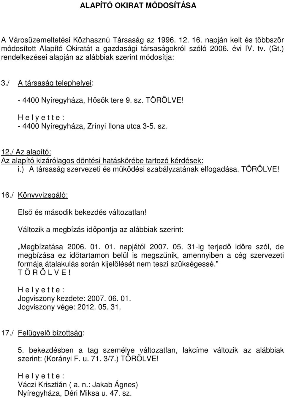 / Az alapító: Az alapító kizárólagos döntési hatáskörébe tartozó kérdések: i.) A társaság szervezeti és működési szabályzatának elfogadása. TÖRÖLVE! 16.