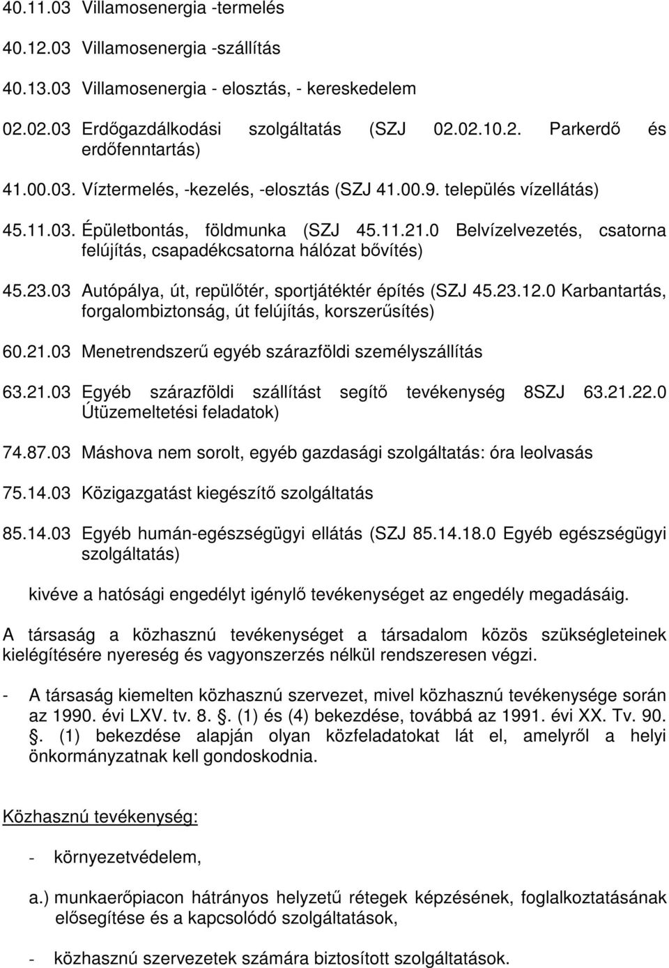 23.03 Autópálya, út, repülőtér, sportjátéktér építés (SZJ 45.23.12.0 Karbantartás, forgalombiztonság, út felújítás, korszerűsítés) 60.21.03 Menetrendszerű egyéb szárazföldi személyszállítás 63.21.03 Egyéb szárazföldi szállítást segítő tevékenység 8SZJ 63.