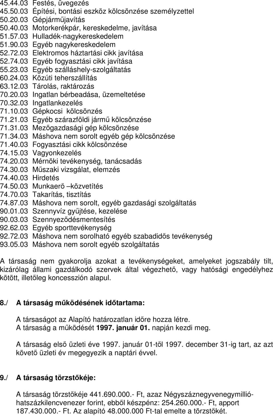 03 Tárolás, raktározás 70.20.03 Ingatlan bérbeadása, üzemeltetése 70.32.03 Ingatlankezelés 71.10.03 Gépkocsi kölcsönzés 71.21.03 Egyéb szárazföldi jármű kölcsönzése 71.31.