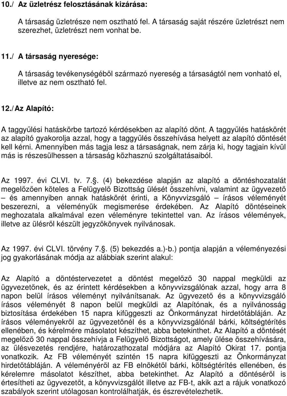 / Az Alapító: A taggyűlési hatáskörbe tartozó kérdésekben az alapító dönt. A taggyűlés hatáskörét az alapító gyakorolja azzal, hogy a taggyűlés összehívása helyett az alapító döntését kell kérni.