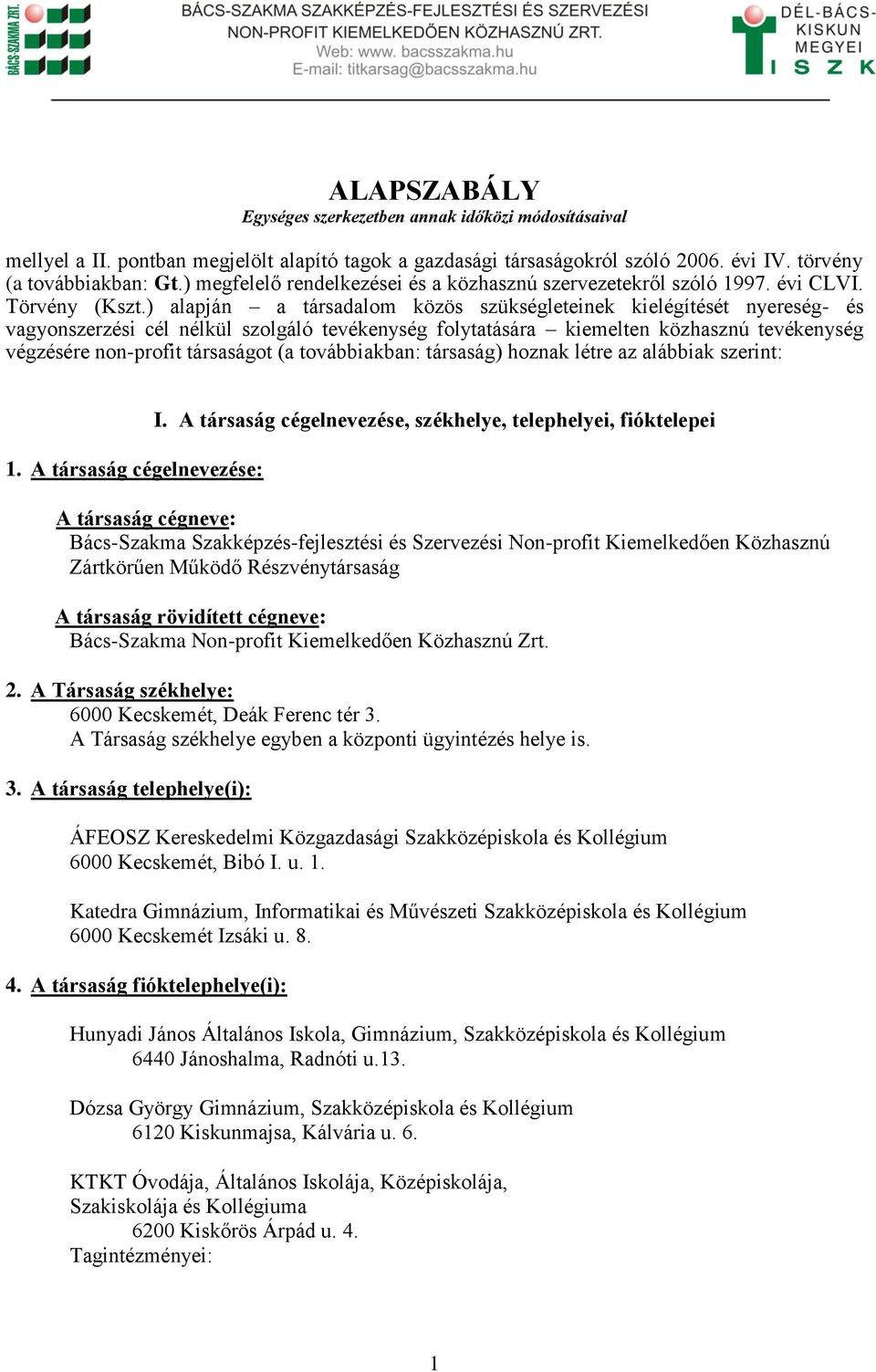 ) alapján a társadalom közös szükségleteinek kielégítését nyereség- és vagyonszerzési cél nélkül szolgáló tevékenység folytatására kiemelten közhasznú tevékenység végzésére non-profit társaságot (a