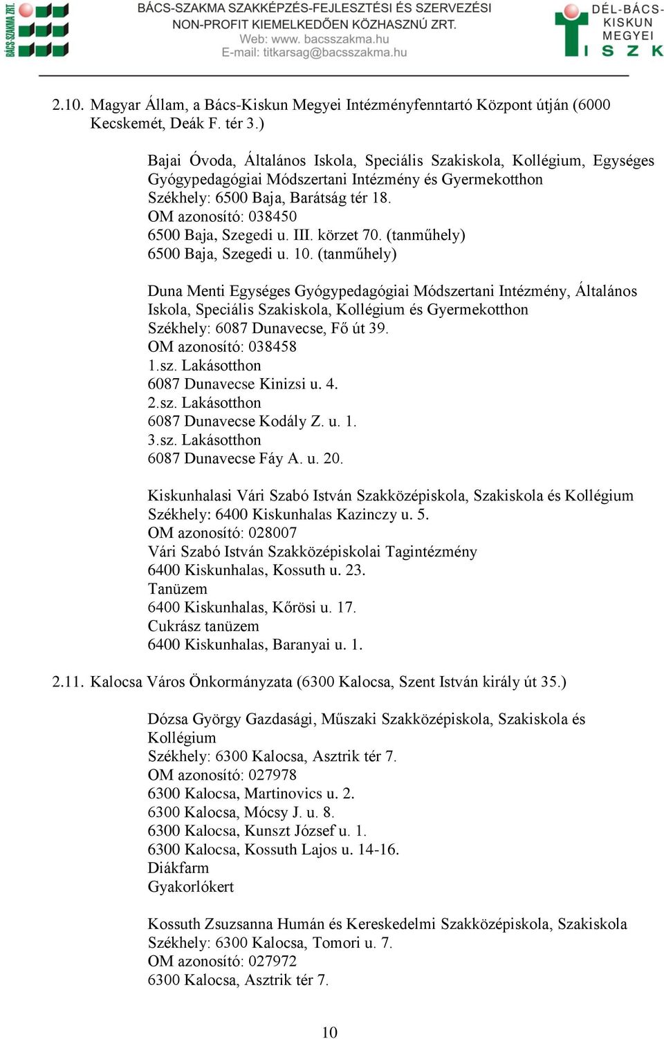 OM azonosító: 038450 6500 Baja, Szegedi u. III. körzet 70. (tanműhely) 6500 Baja, Szegedi u. 10.