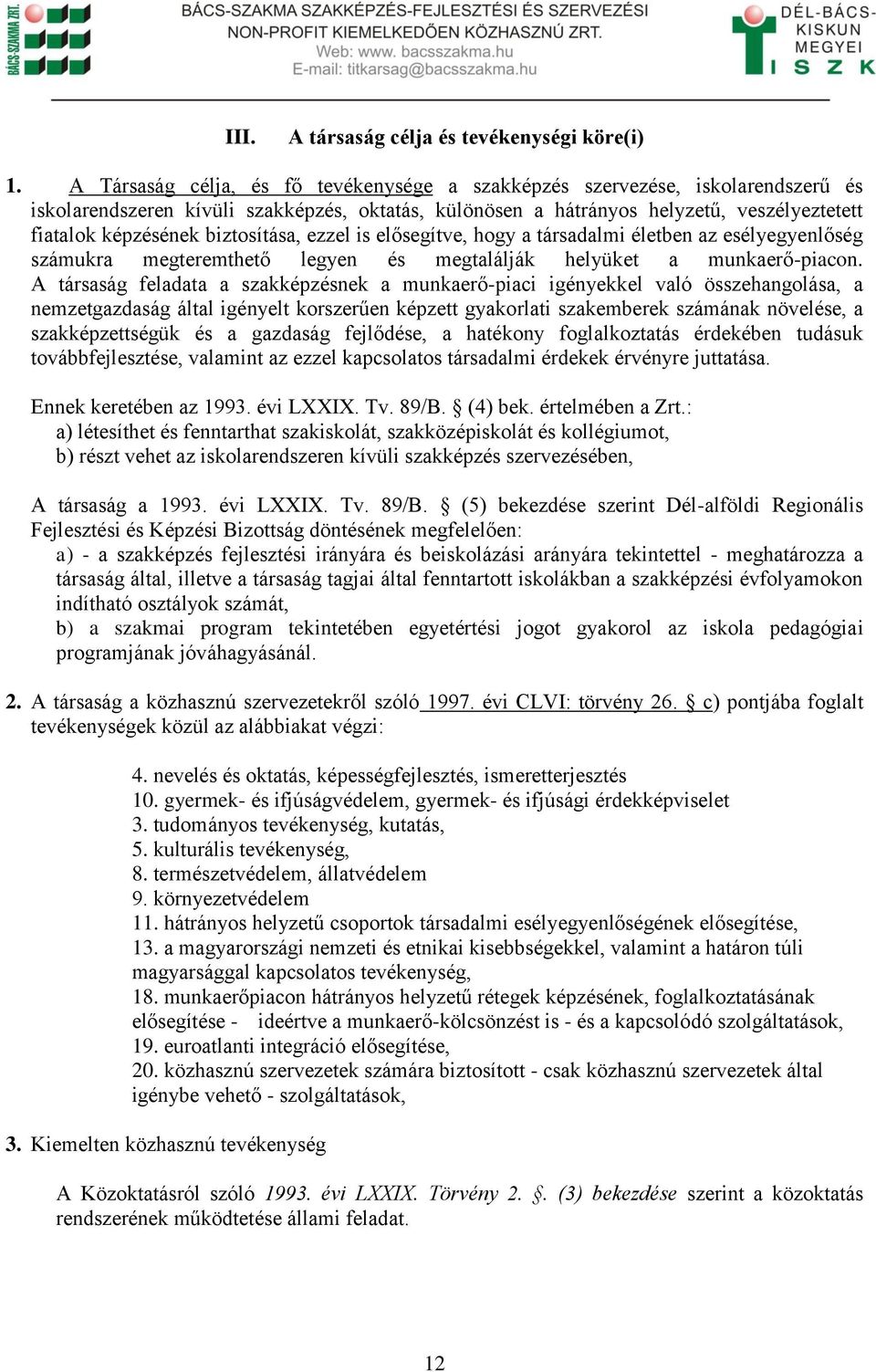 biztosítása, ezzel is elősegítve, hogy a társadalmi életben az esélyegyenlőség számukra megteremthető legyen és megtalálják helyüket a munkaerő-piacon.