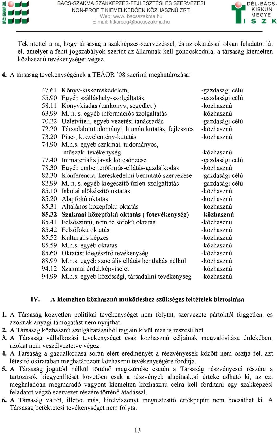 11 Könyvkiadás (tankönyv, segédlet ) -közhasznú 63.99 M. n. s. egyéb információs szolgáltatás -közhasznú 70.22 Üzletviteli, egyéb vezetési tanácsadás -gazdasági célú 72.