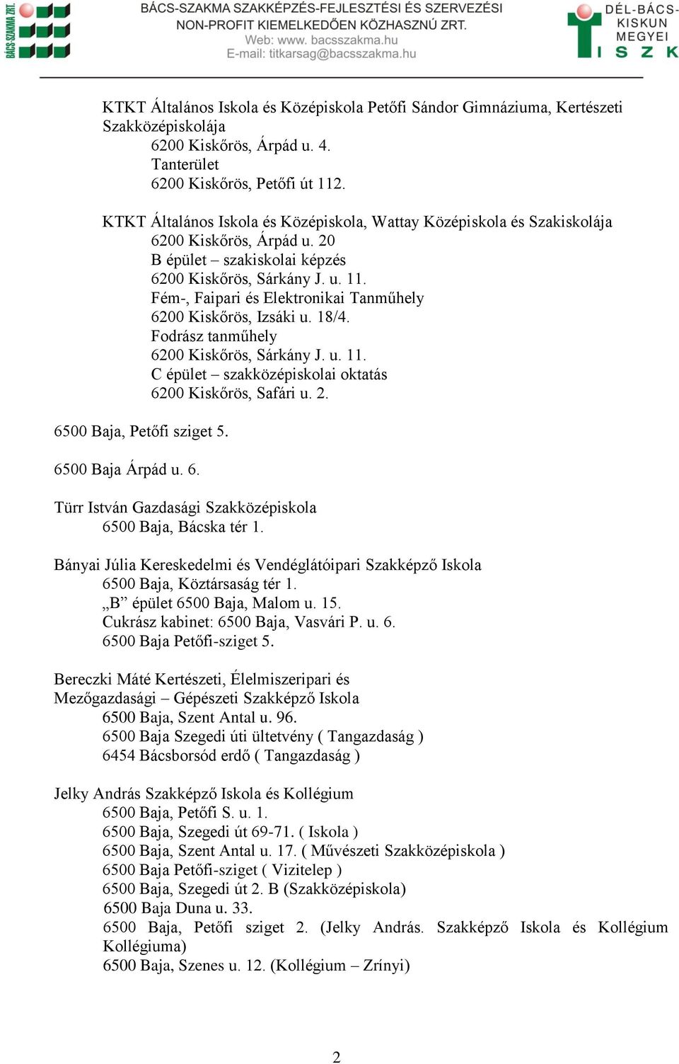 Fém-, Faipari és Elektronikai Tanműhely 6200 Kiskőrös, Izsáki u. 18/4. Fodrász tanműhely 6200 Kiskőrös, Sárkány J. u. 11. C épület szakközépiskolai oktatás 6200 Kiskőrös, Safári u. 2.