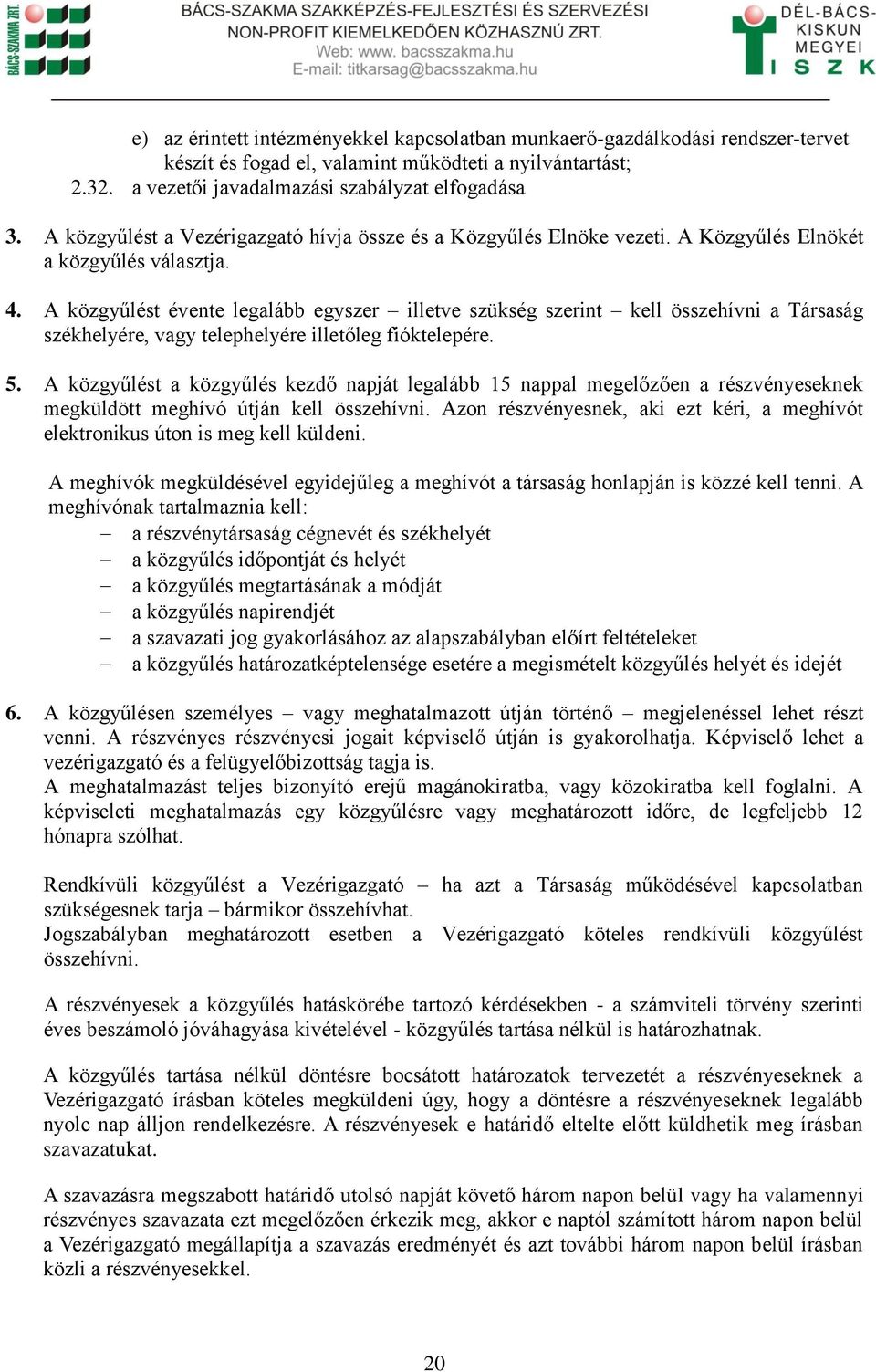 A közgyűlést évente legalább egyszer illetve szükség szerint kell összehívni a Társaság székhelyére, vagy telephelyére illetőleg fióktelepére. 5.