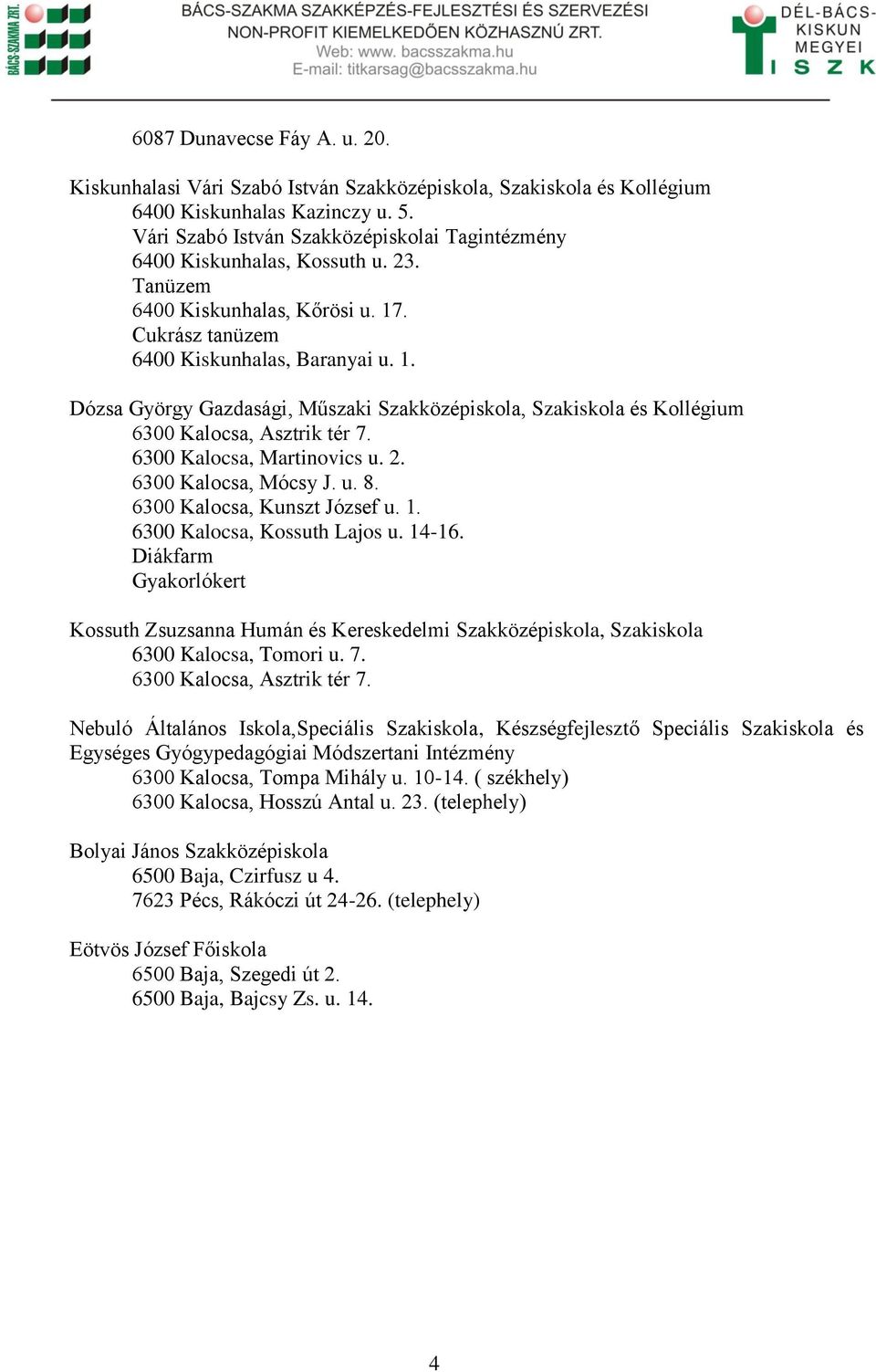 . Cukrász tanüzem 6400 Kiskunhalas, Baranyai u. 1. Dózsa György Gazdasági, Műszaki Szakközépiskola, Szakiskola és Kollégium 6300 Kalocsa, Asztrik tér 7. 6300 Kalocsa, Martinovics u. 2.