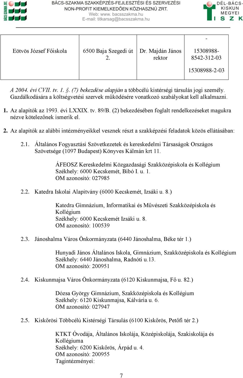 (2) bekezdésében foglalt rendelkezéseket magukra nézve kötelezőnek ismerik el. 2. Az alapítók az alábbi intézményeikkel vesznek részt a szakképzési feladatok közös ellátásában: 2.1.