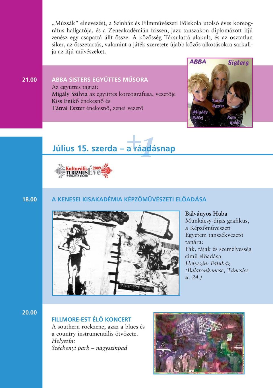 00 ABBA SISTERS EGYÜTTES MÛSORA Az együttes tagjai: Migály Szilvia az együttes koreográfusa, vezetője Kiss Enikő énekesnő és Tátrai Eszter énekesnő, zenei vezető + 1 Július 15. szerda a ráadásnap 18.