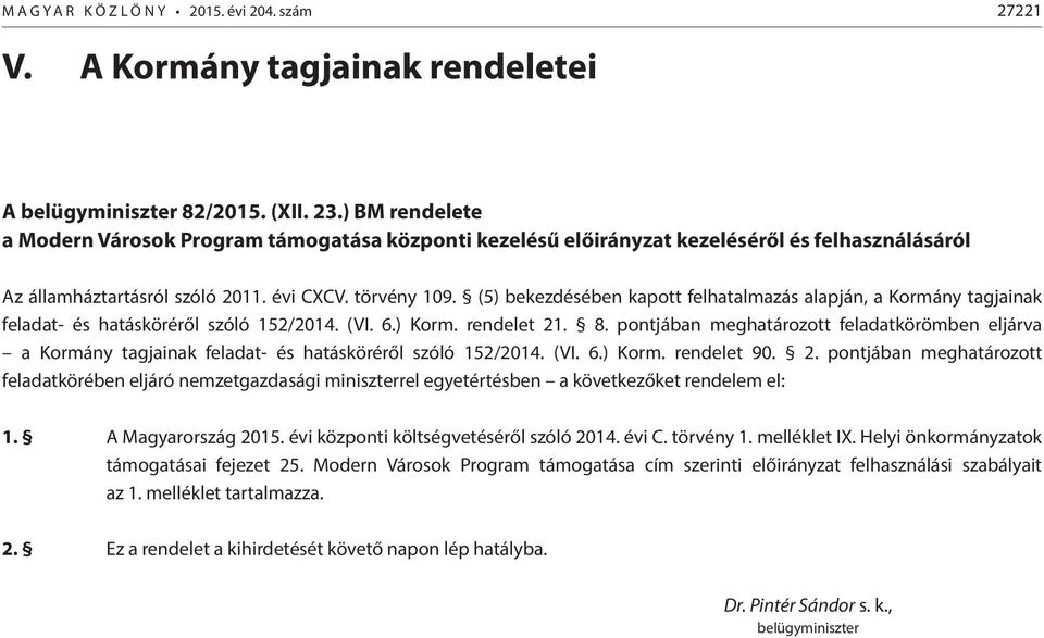 (5) bekezdésében kapott felhatalmazás alapján, a Kormány tagjainak feladat- és hatásköréről szóló 152/2014. (VI. 6.) Korm. rendelet 21. 8.