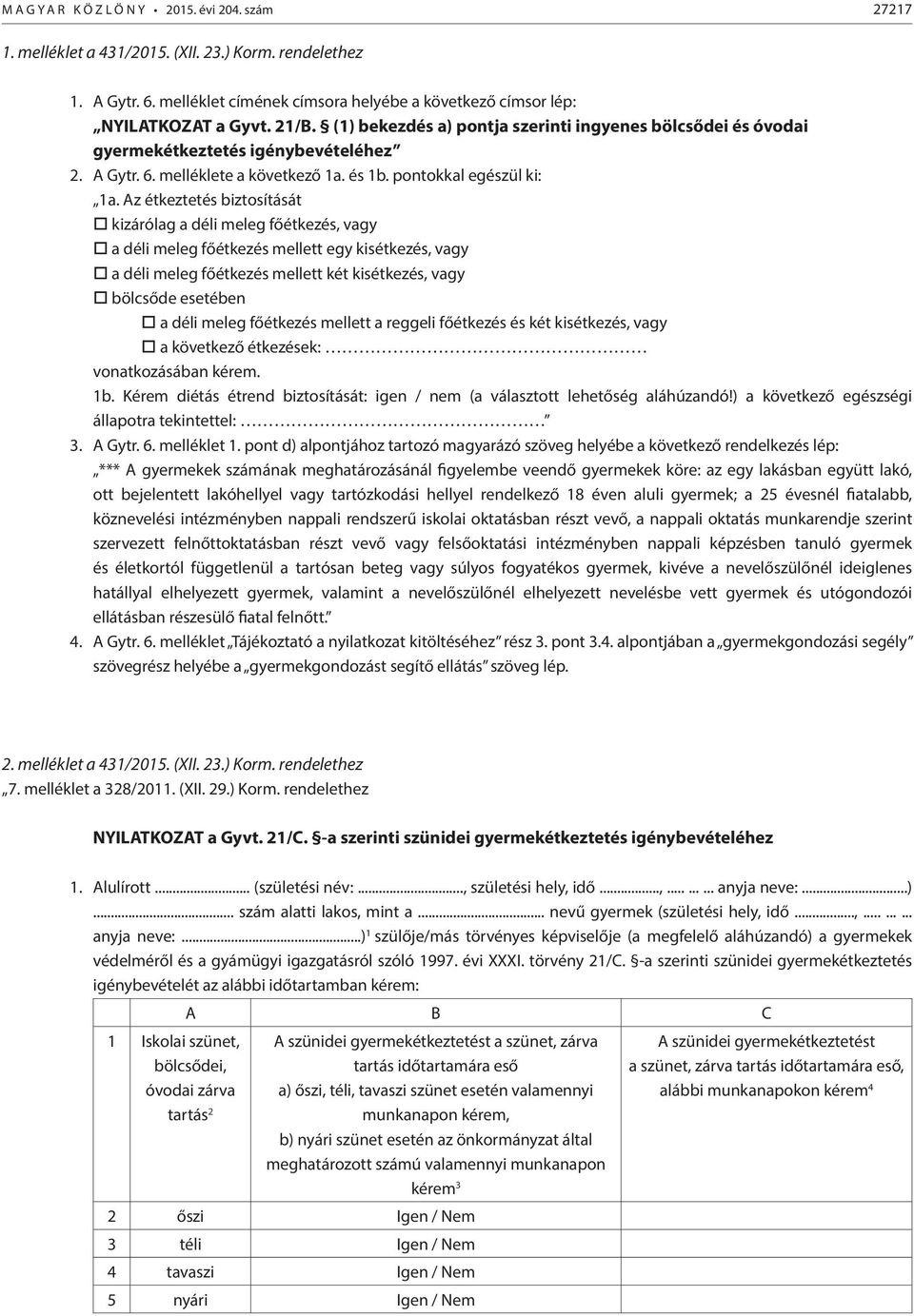 Az étkeztetés biztosítását o kizárólag a déli meleg főétkezés, vagy o a déli meleg főétkezés mellett egy kisétkezés, vagy o a déli meleg főétkezés mellett két kisétkezés, vagy o bölcsőde esetében o a