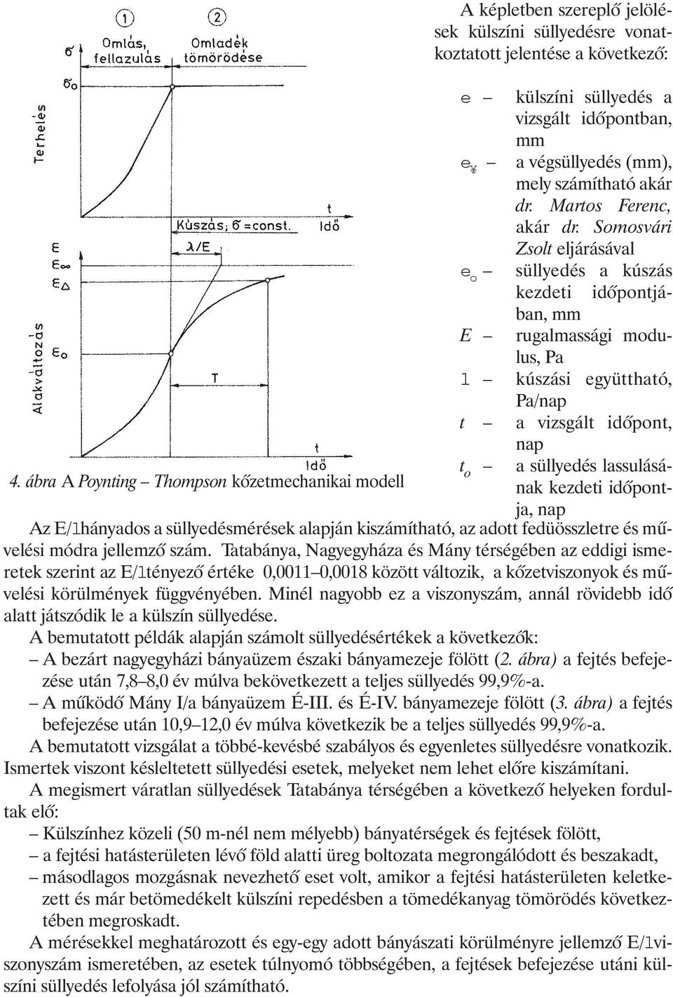 Somosvári Zsolt eljárásával e o süllyedés a kúszás kezdeti idõpontjában, mm E rugalmassági modulus, Pa l kúszási együttható, t o a süllyedés lassulásának kezdeti idõpontja, nap Az E/lhányados a