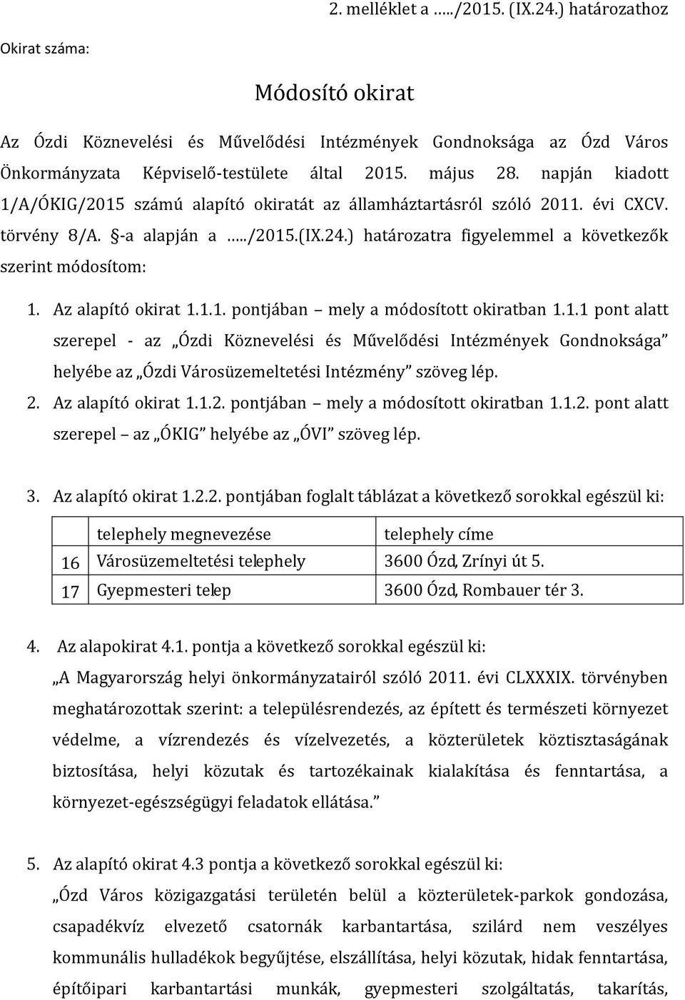 ) határozatra figyelemmel a következők szerint módosítom: 1. Az alapító okirat 1.1.1. pontjában mely a módosított okiratban 1.1.1 pont alatt szerepel - az Ózdi Köznevelési és Művelődési Intézmények Gondnoksága helyébe az Ózdi Városüzemeltetési Intézmény szöveg lép.