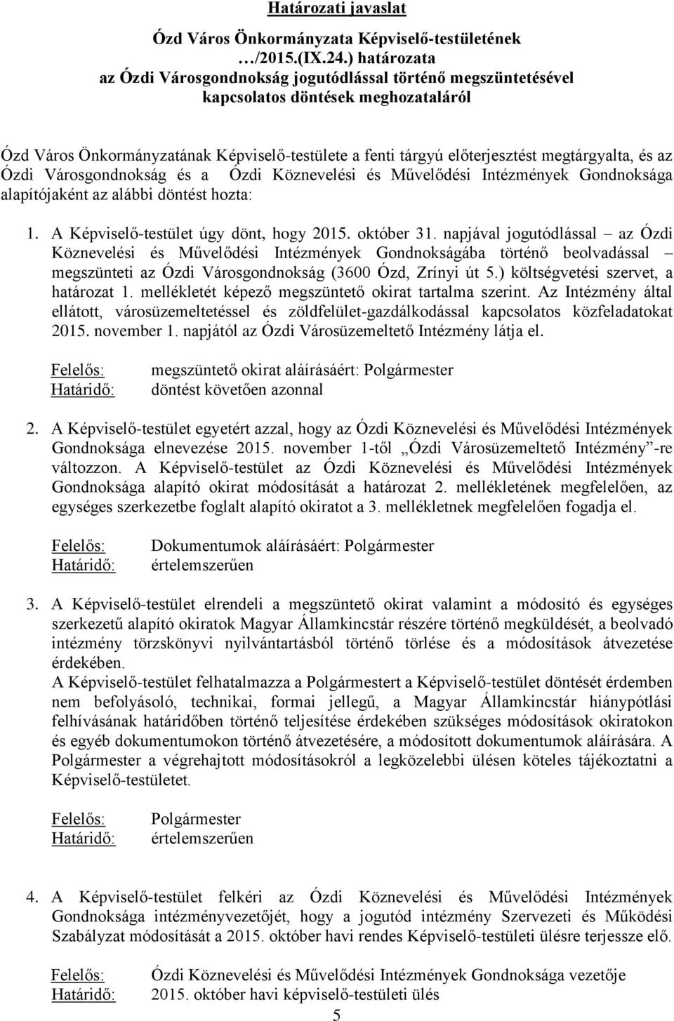 megtárgyalta, és az Ózdi Városgondnokság és a Ózdi Köznevelési és Művelődési Intézmények Gondnoksága alapítójaként az alábbi döntést hozta: 1. A Képviselő-testület úgy dönt, hogy 2015. október 31.