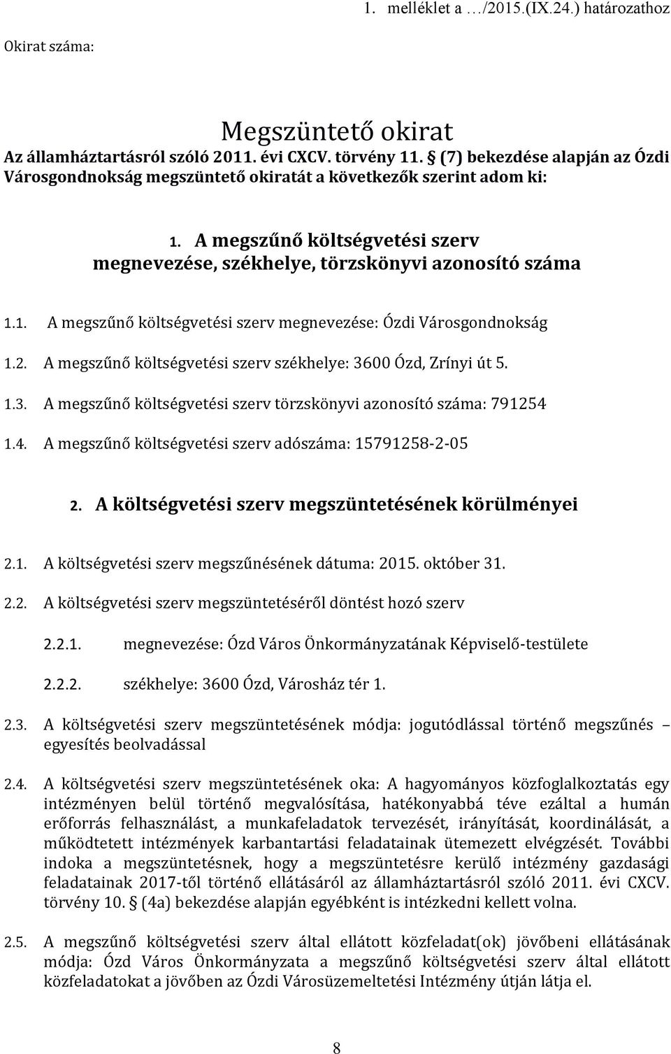 2. A megszűnő költségvetési szerv székhelye: 3600 Ózd, Zrínyi út 5. 1.3. A megszűnő költségvetési szerv törzskönyvi azonosító száma: 791254 1.4. A megszűnő költségvetési szerv adószáma: 15791258-2-05 2.